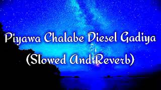 Piyawa Chalabe Diesel Gadiya Slowed And Reverb [upl. by Stuart]